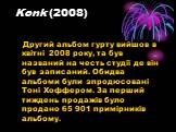 Konk (2008). Другий альбом гурту вийшов в квітні 2008 року, та був названий на честь студії де він був записаний. Обидва альбоми були зпродюсовані Тоні Хоффером. За перший тиждень продажів було продано 65 901 примірників альбому.