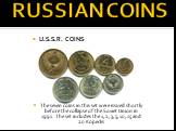 RUSSIAN COINS. U.S.S.R. COINS The seven coins in this set were issued shortly before the collapse of the Soviet Union in 1991. The set includes the 1, 2, 3, 5, 10, 15 and 20 Kopecks