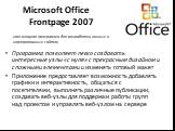 Microsoft Office Frontpage 2007. Программа позволяет легко создавать интересные узлы «с нуля» с прекрасным дизайном и сложными элементами и изменять готовый макет Приложение предоставляет возможность добавлять графики и интерактивность, общаться с посетителями, выполнять различные публикации, создав
