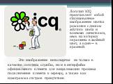 Логотип ICQ представляет собой стилизованное изображение цветка ромашки с диском жёлтого цвета и восемью лепестками, семь из которых окрашены в зелёный цвет, а один — в красный. Это изображение используется не только в качестве логотипа службы, но и в интерфейсе официального клиента для визуализации