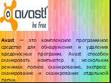 Avast — это комплексное программное средство для обнаружения и удаления вредоносных программ. Avast способен сканировать компьютер в нескольких режимах: полное сканирование, экспресс-сканирование и сканирование отдельной папки.