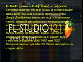 FL Studio (ранее — Fruity Loops) — цифровая звуковая рабочая станция (DAW) и секвенсер для написания музыки. Создана программистом Дидье Дэмбреном (известен под псевдонимом «gol»), который разрабатывал эту программу восемь лет. В настоящее время выпускается компанией Image-Line Software. Музыка созд
