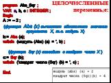 program Abs_Sqr ; VAR a, b, c : INTEGER ; Begin A := – 2 ; {функция Abs (x) вычисляет абсолютное значение аргумента Х, т.е. модуль Х} b:= Abs (a); writeln (модуль (Abs) (a) = ', b) ; {функция Sqr (х) возводит в квадрат число Х } c:= Sqr (b); writeln (‘квадрат числа (Sqr) (b) = ', c) ; End.