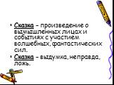 Сказка – произведение о вымышленных лицах и событиях с участием волшебных, фантастических сил. Сказка – выдумка, неправда, ложь.