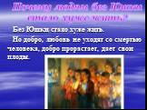 Без Юшки стало хуже жить. Но добро, любовь не уходят со смертью человека, добро прорастает, дает свои плоды. Почему людям без Юшки стало хуже жить?