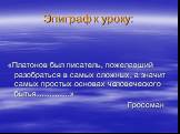 Эпиграф к уроку: «Платонов был писатель, пожелавший разобраться в самых сложных, а значит самых простых основах человеческого бытья………….» Гроссман