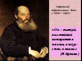 Афанасий Афанасьевич Фет ( 1820 – 1892 ). «Он – высокий, высочайший авторитет в поэзии, в искус- стве, в мысли.» (В .Брюсов )