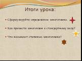 Итоги урока: Сформулируйте определение многочлена. Как привести многочлен к стандартному виду? Что называют степенью многочлена?