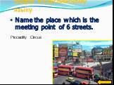 Name the place which is the meeting point of 6 streets. Piccadilly Circus