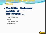 The British Parliament consists of two Houses: …. The House of Lords The House of Commons