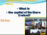 Слайды по английскому языку. What is the capital of Northern Ireland? Belfast