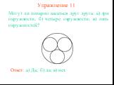 Упражнение 11. Могут ли попарно касаться друг друга: а) три окружности; б) четыре окружности; в) пять окружностей? Ответ: а) Да; б) да; в) нет.