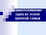 Взаимопонимание - одна из основ крепкой семьи