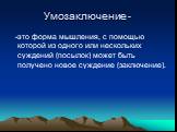 Умозаключение -. -это форма мышления, с помощью которой из одного или нескольких суждений (посылок) может быть получено новое суждение (заключение).