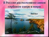 В России расположено самое глубокое озеро в мире. Байкал