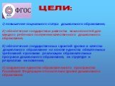 1) повышение социального статуса дошкольного образования; 2) обеспечение государством равенства возможностей для каждого ребенка в получении качественного дошкольного образования; 3) обеспечение государственных гарантий уровня и качества дошкольного образования на основе единства обязательных требов