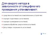 Для каждого метода в зависимости от специфики его проведения устанавливают: средства испытаний и вспомогательные устройства; порядок подготовки к испытаниям; порядок проведения испытаний; правила обработки результатов испытаний; Допустимую погрешность испытаний.