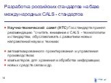 Разработка российских стандартов на базе международных СALS - стандартов. Научно-технический совет (НТС) Госстандарта принял рекомендацию "считать внимание к СALS - технологиям и стандартам, обуславливать с развитием новых направлений науки и техники: автоматизированного проектирования и управл