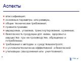 Аспекты. классификация; основные параметры или размеры, общие технические требования; правила приемки; маркировка, упаковка, транспортирование, хранение; безопасность продукции для жизни, здоровья и имущества при ее производстве, обращении и потреблении; требования к методам и средствам контроля; к 