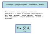 Принцип суперпозициии магнитных полей. Если магнитное поле создается несколькими проводниками с током, то индукция результирующего поля равна векторной сумме индукций магнитных полей, создаваемых каждым проводником с током в отдельности.