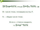 Sf/Sкв=M/N, откуда Sf=SKB*M/N, где М - число точек, попавшее внутрь F, N — общее число точек. Если а - сторона квадрата, то Sf=a2 *M/N
