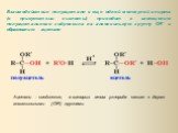Взаимодействие полуацеталя с еще одной молекулой спирта (в присутствии кислоты) приводит к замещению полуацетального гидроксила на алкоксильную группу OR' и образованию ацеталя. Ацетали - соединения, в которых атом углерода связан с двумя алкоксильными (-OR) группами.