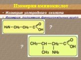 Изомерия аминокислот. Изомерия углеродного скелета Изомерия положения функциональных групп ? ?