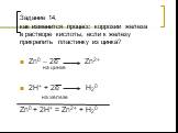 Задание 14. как изменится процесс коррозии железа в растворе кислоты, если к железу прикрепить пластинку из цинка? Zn0 – 2e Zn2+ на цинке 2H+ + 2e H20 на железе Zn0 + 2H+ = Zn2+ + H20