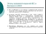 Этапы взаимоотношений ЕС и Беларуси 2003. ЕС не обладала на тот момент предложением, которое могло бы стать альтернативой сложившегося состояния взаимоотношений ЕС и Беларуси; основная цель ЕС усматривал в том, чтобы «обязать Республику Беларусь в преддверии парламентских выборов 2004 года к соразме