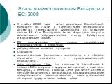 5 ноября 2008 года – визит делегации Европейской Комиссии во главе с заместителем генерального директора генерального директората по внешним связям ЕК Хью Мингарелли были обсуждены вопросы активизации сотрудничества между Беларусью и Европейским союзом. ЕС инициировал три новых направления в сотрудн