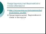 Представительство Европейского союза в Беларуси. http://ec.europa.eu/delegations/belarus/index_en.htm - Представительство Европейского союза в Беларуси