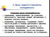 Главные цели менеджмента: управление, ориентированное на успешную деятельность, присущее каждой организации и отдельно взятому человеку. выживание организации, сохранение своего места на рынке в течение длительного времени. достижение намеченных результатов, т. е. обеспечение определенного уровня пр