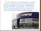 В 1974 году открылся первый завод по розливу «Пепси» в Новороссийске. В 1979 году начались массовые продажи «Пепси-Колы» в фирменных киосках в Москве. Таким образом, «Пепси-Кола» стала первым американским товаром массового спроса, проникшим через «железный занавес.