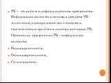 PR – это работа в информационном пространстве. Информация является ключевым ресурсом PR-технологий, одновременно она относится к стратегическим средствам и инструментарию PR. Основными признаками PR – информации являются: Инициированность; Оптимизированность; Селективность.