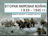 ВТОРАЯ МИРОВАЯ ВОЙНА 1939 – 1945 гг. Начало второй мировой войны