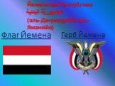 Йеменская Республика الجمهوريّة اليمنية (аль-Джумхури́йя аль-Ямани́йя). Флаг Йемена Герб Йемена