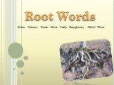 Root Words. Erica Nelson, Pavlo Wert Cody Houghton, Nikki Wert