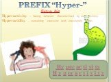 PREFIX “Hyper-” Extra, big. Hyperactivity – having behavior characterized by over activity. Hyperacidity – containing excessive acid; excessively acidic. Hy per ac ti vi ty H y p er a c t i v i t y
