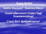 Song Hello! Hello! Bonjoir! Buenos Dias! Good afternoon! Guten Tag! Goedemiddag! Ciao! Alo! Добрий день!