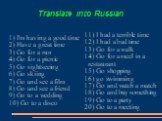 Translate into Russian. 1) I'm having a good time 2) Have a great time 3) Go for a run 4) Go for a picnic 5) Go sightseeing 6) Go skiing 7) Go and see a film 8) Go and see a friend 9) Go to a wedding 10) Go to a disco. 11) I had a terrible time 12) I had a bad time 13) Go for a walk 14) Go for a mee