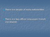 There are people of many nationalities There are two official languages: French and English