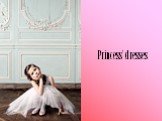 Princess’ dresses