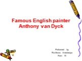 Famous English painter Anthony van Dyck. Performed by Rozhkova Anastasіya Form 10