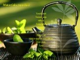 Materials needed. Tea bowl Tea scoop Whisk Tea caddy Napkin Ladle Water jar Waste-water container Iron pot Tea