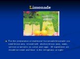 Limonade. For the preparation of traditional homemade lemonade you need lemon zest, infused with alcohol, lemon juice, water, saffron or turmeric (as a dye) and sugar. All ingredients are should be mixed and leave in the refrigerator at night