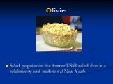 Olivier. Salad popular in the former USSR salad that is a celebratory and traditional New Year's