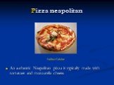 Pizza neapolitan. An authentic Neapolitan pizza is typically made with tomatoes and mozzarella cheese.