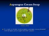 Asparagus Cream Soup. It is made of chicken broth, potatoes, asparagus, onion, chopped fresh tarragon, spoon yogurt and white pepper. German cuisine