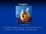 Sangria. The classic Spanish sangria is made of 1 lemon, 1 lime, 1 orange, rum, dry wine belles and orange juice. Spanish cuisine