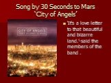 Song by 30 Seconds to Mars ‘City of Angels’. ‘It's a love letter to that beautiful and bizarre land.’-said the members of the band .
